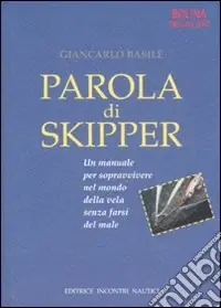 Parola di skipper. Un manuale per sopravvivere nel mondo della vela senza farsi male. Ediz. illustrata Compra Online