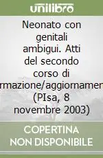 Neonato con genitali ambigui. Atti del secondo corso di formazione/aggiornamento (PIsa, 8 novembre 2003) Consegna Rapida