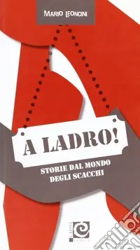 Must-Have A ladro! Storie dal mondo degli scacchi