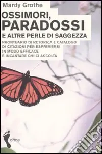 Ossimori, paradossi e altre perle di saggezza. Prontuario di retorica e catalogo di citazioni per esprimersi in modo efficace e incantare chi ci ascolta Prezzo Conveniente