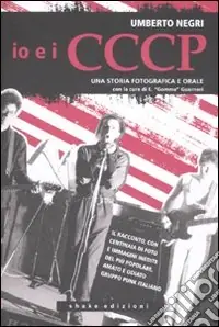 Ultima Occasione Io e i CCCP. Da Carpi a Berlino. Una storia fotografica e orale. Ediz. illustrata