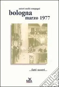 Bologna marzo 1977... Fatti nostri.... Ediz. illustrata Offerta Speciale