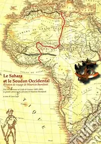 Le Sahara et le Soudan occidental. Relation de voyage de Maurizio Buonfanti. Dal Mediterraneo al golfo di Guinea (1881-1883)... Testo francese a fronte Compra Online