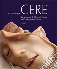Offerta Cere. Le anatomie di Clemente Susini dell‘università di Cagliari. Ediz. illustrata