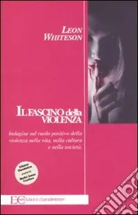 Il fascino della violenza. Indagine sul ruolo positivo della violenza nella vita, nella cultura e nella società Nuovo Arrivo