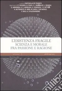 Offerta Limitata L‘esistenza fragile. Scienza e morale fra passione e ragione. Atti del Convegno (Bari, 1-2 aprile 2004)
