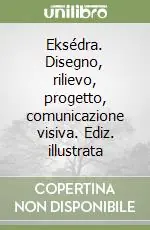 Direttamente Dal Produttore Eksédra. Disegno, rilievo, progetto, comunicazione visiva. Ediz. illustrata