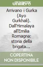 Offerta Arrivano i Gurka (Ayo Gurkhali). Dall‘Himalaya all‘Emilia Romagna storia della brigata nepalese al servizio della Gran Bretagna (1814-1945). Ediz. illustrata