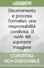 Discernimento e processi formativi una responsabilità condivisa. Il ruolo del superiore maggiore Bestseller
