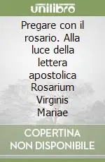 Pregare con il rosario. Alla luce della lettera apostolica Rosarium Virginis Mariae Soddisfatti O Rimborsati