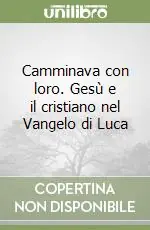 Camminava con loro. Gesù e il cristiano nel Vangelo di Luca Popolare