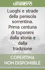 Luoghi e strade della penisola sorrentina. Prima centuria di toponimi dalla storia e dalla tradizione Non Perdere