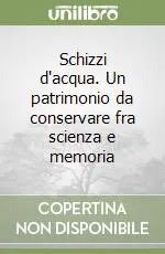 Schizzi d‘acqua. Un patrimonio da conservare fra scienza e memoria Offerta
