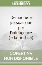 Ordina Subito Decisione e persuasione per l‘intelligence (e la politica)
