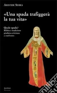 Una spada trafiggerà la tua vita. Quale spada? Bibbia e tradizione giudaico-cristiana a confronto Occasione Imperdibile