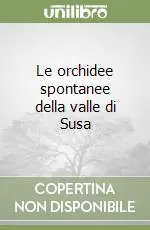 Esclusivo Le orchidee spontanee della valle di Susa