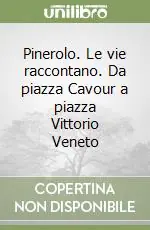 Prezzo Conveniente Pinerolo. Le vie raccontano. Da piazza Cavour a piazza Vittorio Veneto