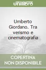 Acquista Ora Umberto Giordano. Tra verismo e cinematografia