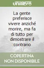 Professionale La gente preferisce vivere anziché morire, ma fa di tutto per dimostrare il contrario