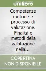 Competenze motorie e processo di valutazione. Finalità e metodi della valutazione nella didattica delle attività motorie Super Prezzo