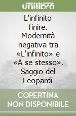 L‘infinito finire. Modernità negativa tra «L‘infinito» e «A se stesso». Saggio del Leopardi Offerta