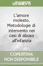 L‘amore molesto. Metodologie di intervento nei casi di abuso all‘infanzia Offerta