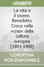 La vita e il vivere. Benedetto Croce nella «crisi» della cultura europea (1893-1909) Saldi