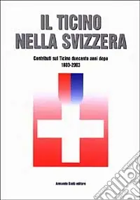 Il Ticino nella Svizzera. Contributi sul Ticino duecento anni dopo (1803-2003) Offerta Speciale