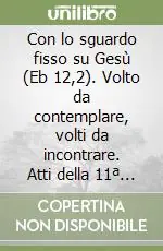 Di Tendenza Con lo sguardo fisso su Gesù (Eb 12,2). Volto da contemplare, volti da incontrare. Atti della 11ª Assemblea nazionale (25-28 aprile 2002)