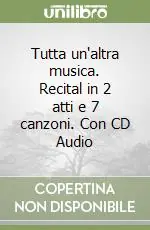 Tutta un‘altra musica. Recital in 2 atti e 7 canzoni. Con CD Audio Promozione