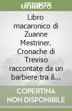 Promozione Esclusiva Libro macaronico di Zuanne Mestriner. Cronache di Treviso raccontate da un barbiere tra il 1682 e il 1731