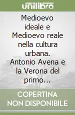 Occasione Medioevo ideale e Medioevo reale nella cultura urbana. Antonio Avena e la Verona del primo Novecento