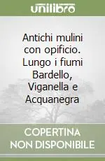 Antichi mulini con opificio. Lungo i fiumi Bardello, Viganella e Acquanegra Bestseller