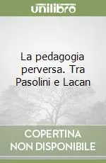 La pedagogia perversa. Tra Pasolini e Lacan Direttamente Dal Produttore
