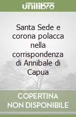 Santa Sede e corona polacca nella corrispondenza di Annibale di Capua Solo Oggi