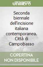 Subito Disponibile Seconda biennale dell‘incisione italiana contemporanea. Città di Campobasso