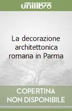 Esclusivo La decorazione architettonica romana in Parma