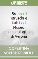 Promo Stagionale Bronzetti etruschi e italici del Museo archeologico di Verona