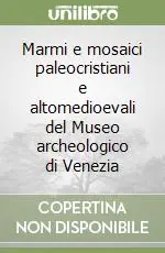 Non Perdere Marmi e mosaici paleocristiani e altomedioevali del Museo archeologico di Venezia