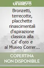 Consegna Rapida Bronzetti, terrecotte, placchette rinascimentali d‘ispirazione classica alla Ca‘ d‘oro e al Museo Correr di Venezia