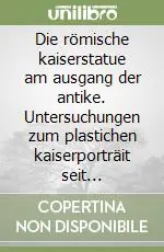Die römische kaiserstatue am ausgang der antike. Untersuchungen zum plastichen kaiserporträit seit Valentinian I (364-375 N.C.) Promo Stagionale