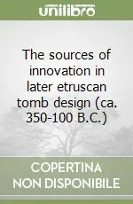 The sources of innovation in later etruscan tomb design (ca. 350-100 B.C.) Nuovo Arrivo