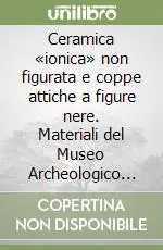 Prezzo Scontato Ceramica «ionica» non figurata e coppe attiche a figure nere. Materiali del Museo Archeologico Nazionale di Tarquinia