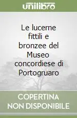 Offerta Limitata Le lucerne fittili e bronzee del Museo concordiese di Portogruaro