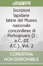 Iscrizioni lapidarie latine del Museo nazionale concordiese di Portogruaro (I a.C.-III d.C.). Vol. 2 Ultima Occasione