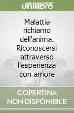 Malattia richiamo dell‘anima. Riconoscersi attraverso l‘esperienza con amore Offerta Speciale