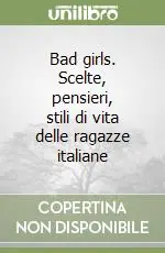 Bad girls. Scelte, pensieri, stili di vita delle ragazze italiane Must-Have