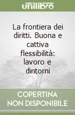 Solo Oggi La frontiera dei diritti. Buona e cattiva flessibilità lavoro e dintorni