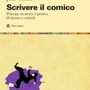 Scrivere il comico. Principi, strutture e pratica di sit-com e comedy Prezzo Ridotto