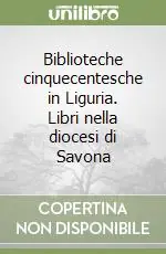 Consegna Rapida Biblioteche cinquecentesche in Liguria. Libri nella diocesi di Savona